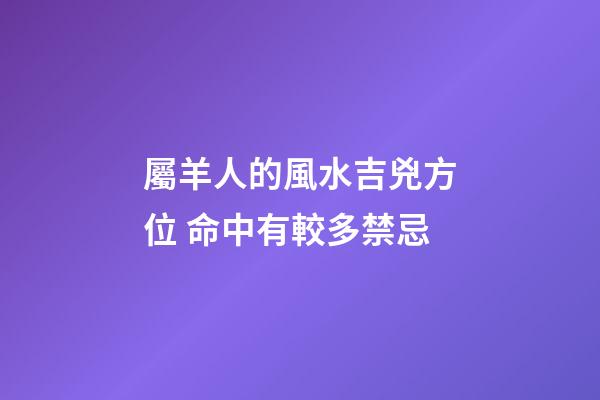 屬羊人的風水吉兇方位 命中有較多禁忌
